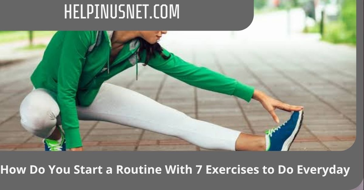 How Do You Start a Routine With 7 Exercises to Do Everyday