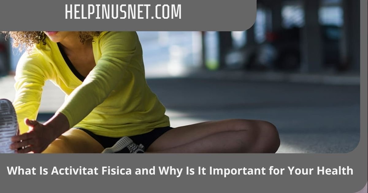 What Is Activitat Fisica and Why Is It Important for Your Health