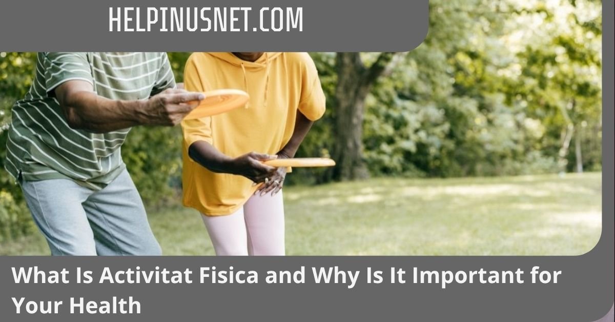 What Is Activitat Fisica and Why Is It Important for Your Health