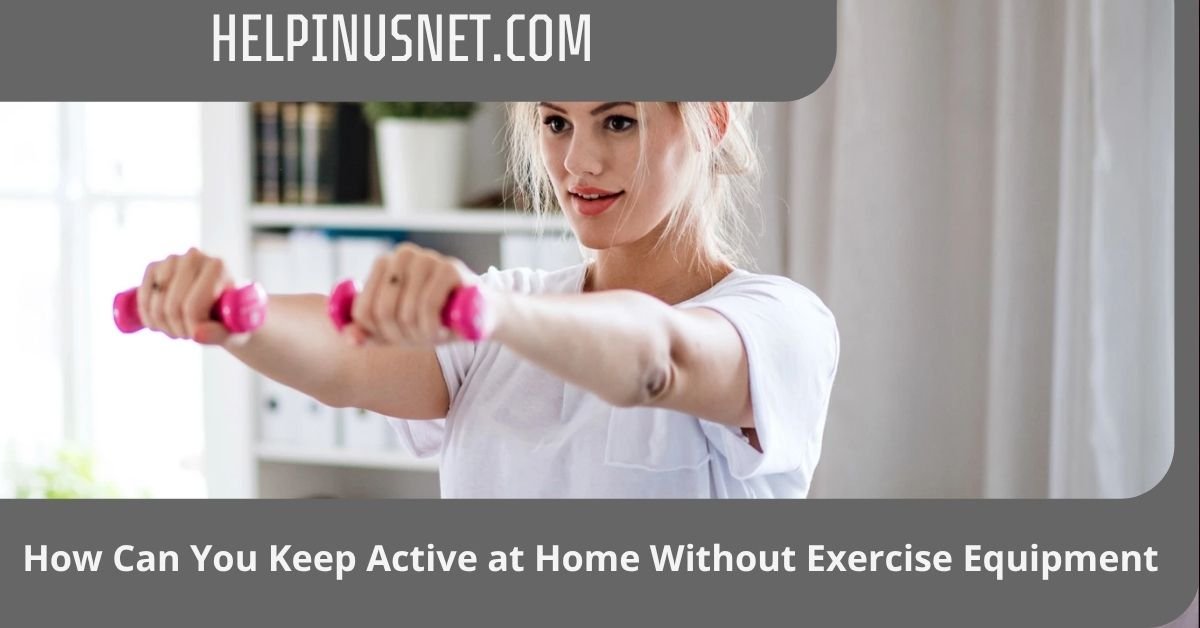 How Can You Keep Active at Home Without Exercise Equipment